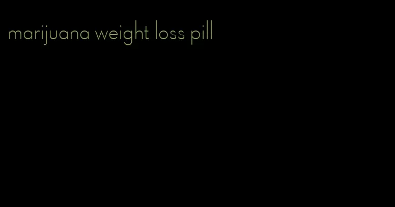 marijuana weight loss pill