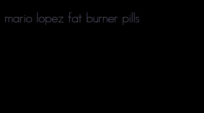 mario lopez fat burner pills