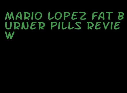 mario lopez fat burner pills review