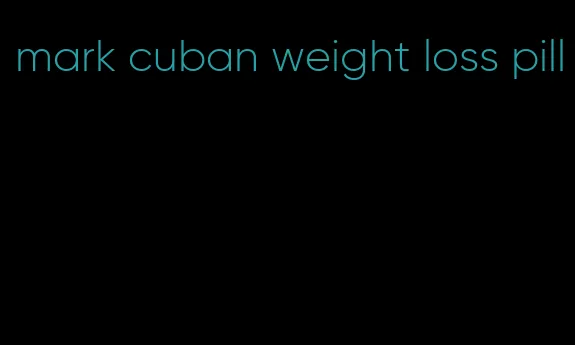 mark cuban weight loss pill