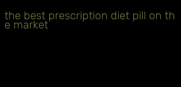 the best prescription diet pill on the market