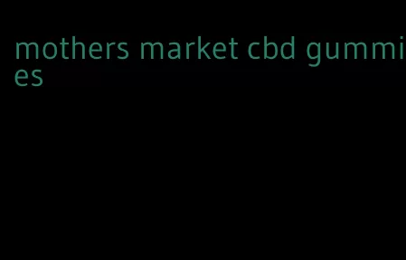 mothers market cbd gummies