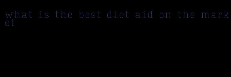 what is the best diet aid on the market