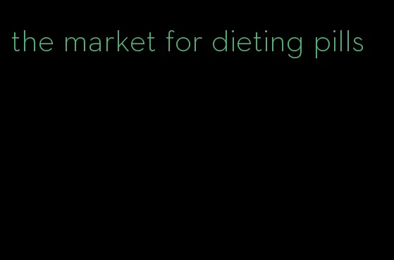 the market for dieting pills