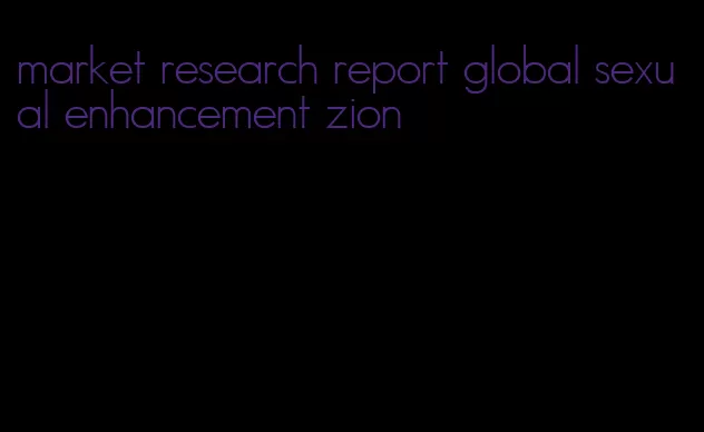 market research report global sexual enhancement zion