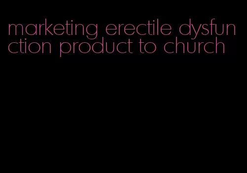 marketing erectile dysfunction product to church