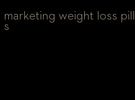 marketing weight loss pills