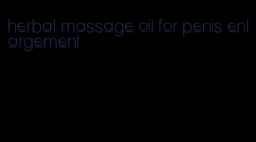 herbal massage oil for penis enlargement