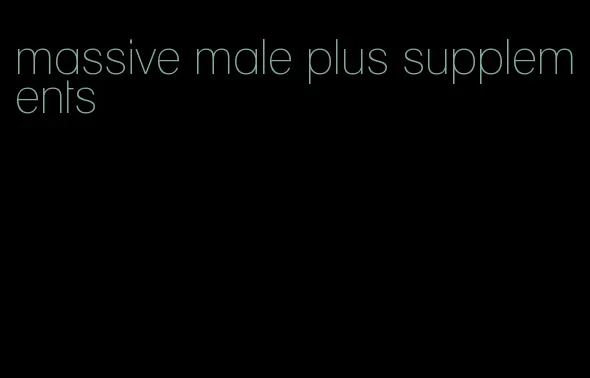 massive male plus supplements