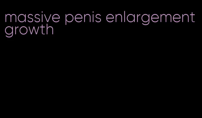 massive penis enlargement growth