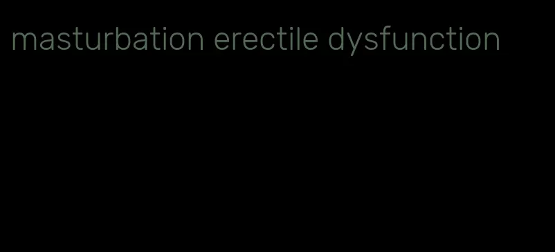 masturbation erectile dysfunction