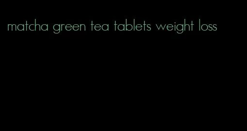 matcha green tea tablets weight loss