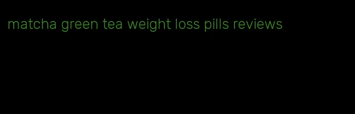 matcha green tea weight loss pills reviews