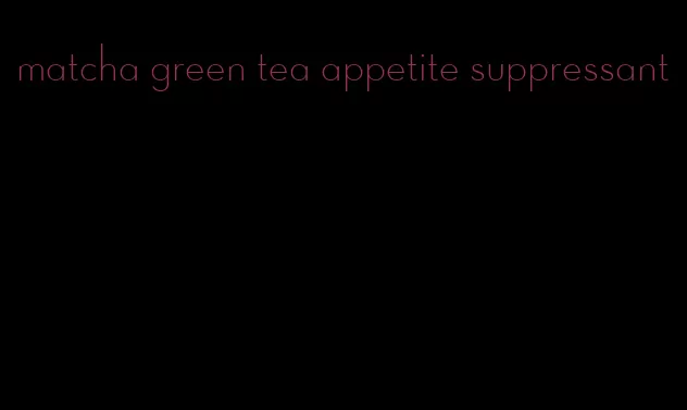 matcha green tea appetite suppressant