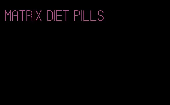 matrix diet pills