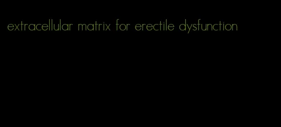 extracellular matrix for erectile dysfunction