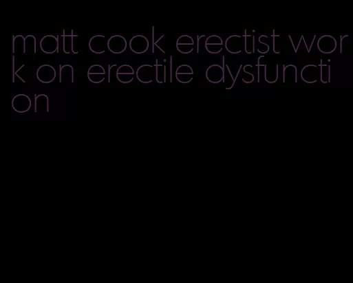 matt cook erectist work on erectile dysfunction