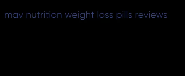 mav nutrition weight loss pills reviews