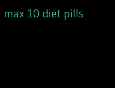 max 10 diet pills