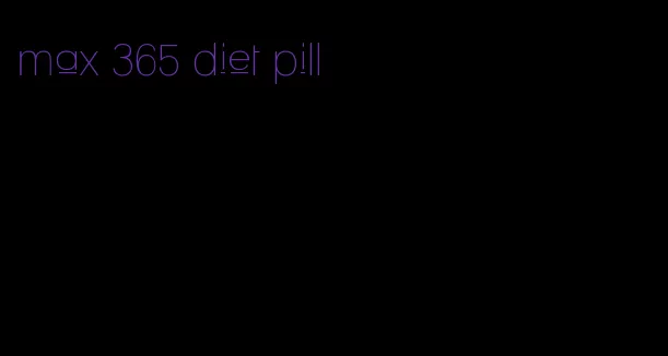 max 365 diet pill