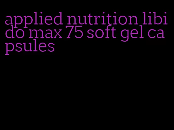 applied nutrition libido max 75 soft gel capsules