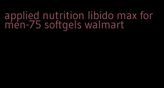 applied nutrition libido max for men-75 softgels walmart