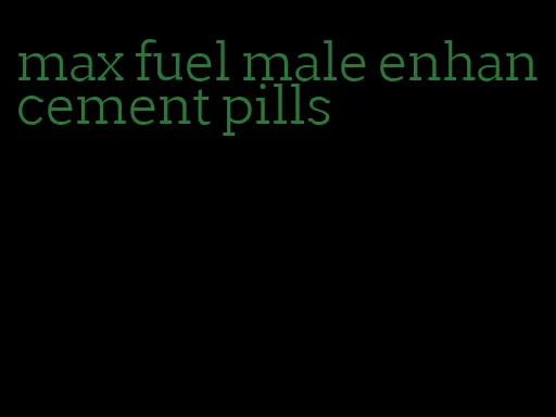 max fuel male enhancement pills