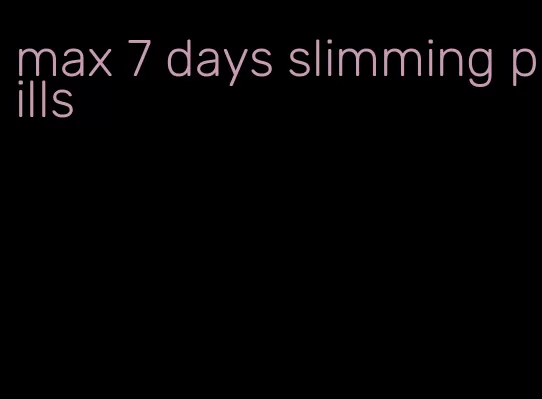 max 7 days slimming pills