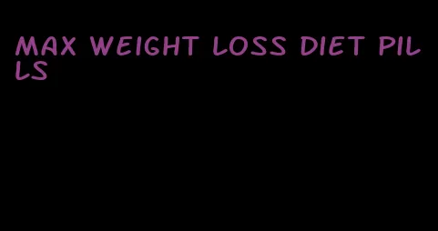 max weight loss diet pills