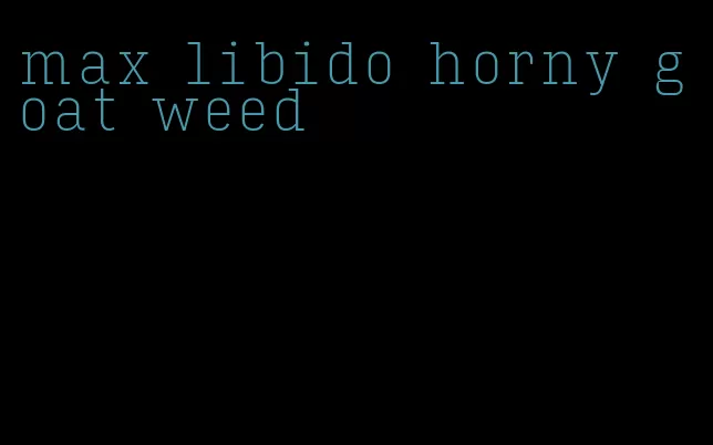 max libido horny goat weed