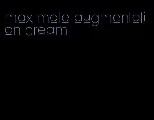 max male augmentation cream