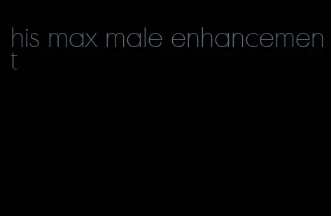 his max male enhancement