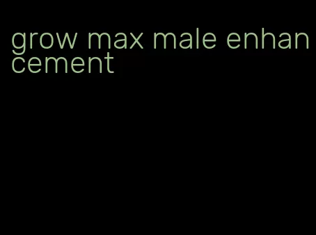 grow max male enhancement