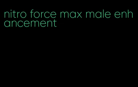 nitro force max male enhancement