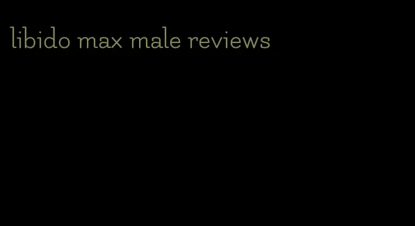 libido max male reviews