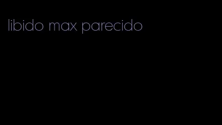 libido max parecido