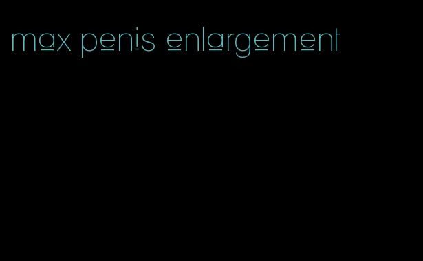 max penis enlargement