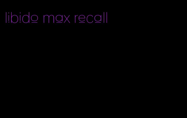 libido max recall