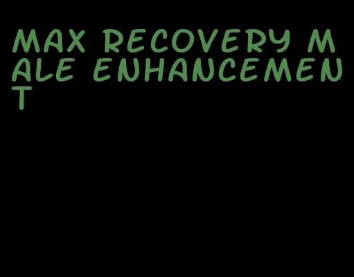 max recovery male enhancement