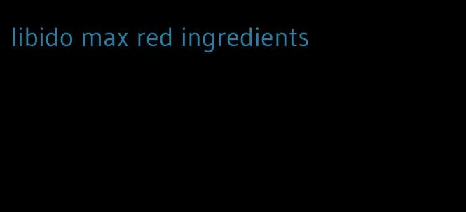 libido max red ingredients