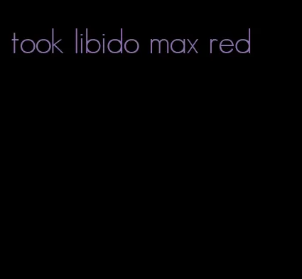 took libido max red