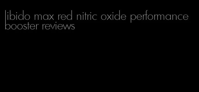 libido max red nitric oxide performance booster reviews