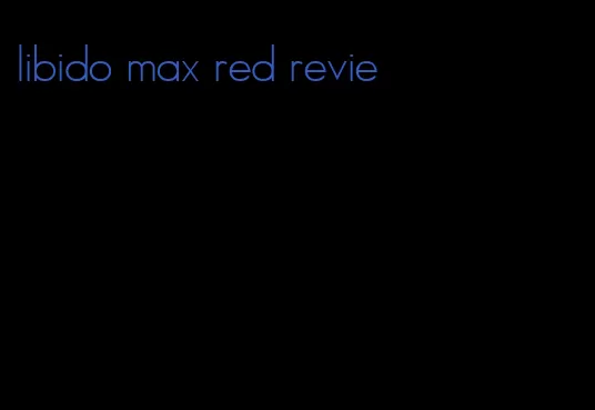 libido max red revie