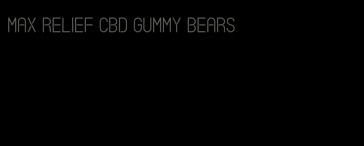 max relief cbd gummy bears