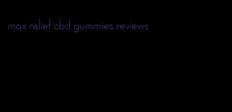 max relief cbd gummies reviews