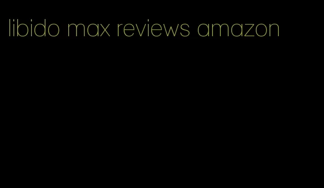 libido max reviews amazon