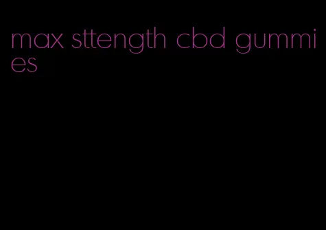 max sttength cbd gummies