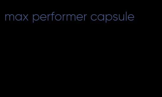 max performer capsule