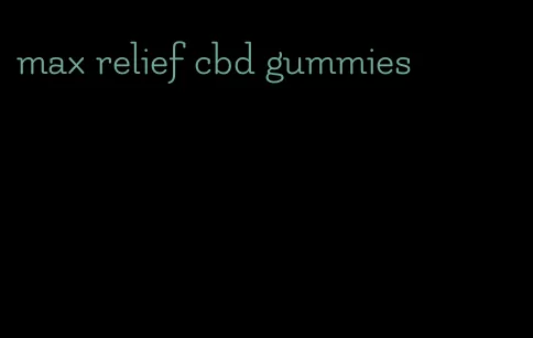 max relief cbd gummies