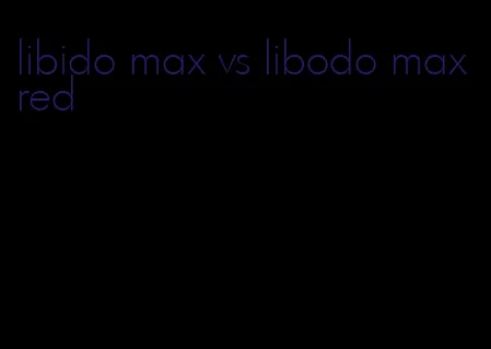 libido max vs libodo max red